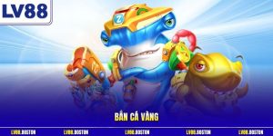 Bắn Cá Vàng LV88 - Thiên Đường Săn Thưởng Đầy Kịch Tính