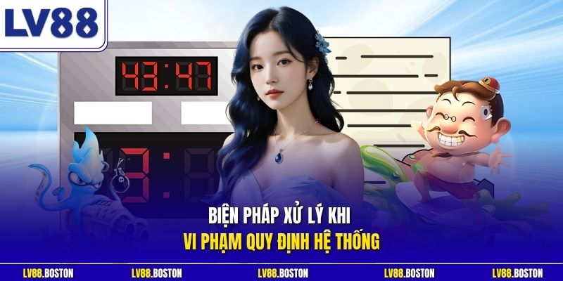 Biện pháp xử lý khi vi phạm quy định hệ thống