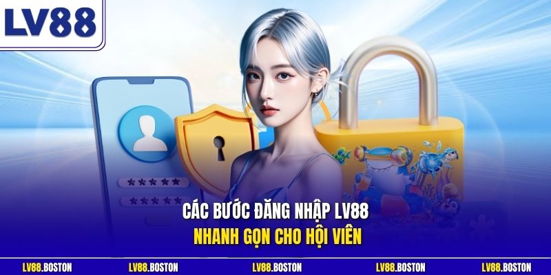 Các bước đăng nhập LV88 nhanh gọn cho hội viên