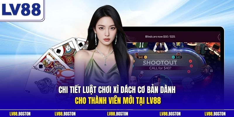 Chi tiết luật chơi Xì Dách cơ bản dành cho thành viên mới tại LV88