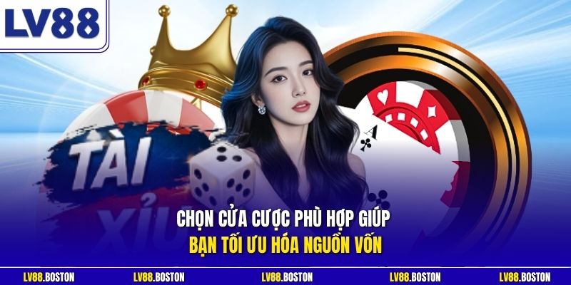 Chọn cửa cược phù hợp giúp bạn tối ưu hóa nguồn vốn