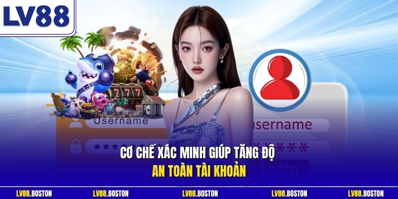 Cơ chế xác minh giúp tăng độ an toàn tài khoản