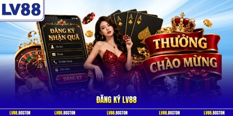 Đăng Ký LV88 | Quy Trình Tạo Tài Khoản Nhận Quà Dễ Dàng