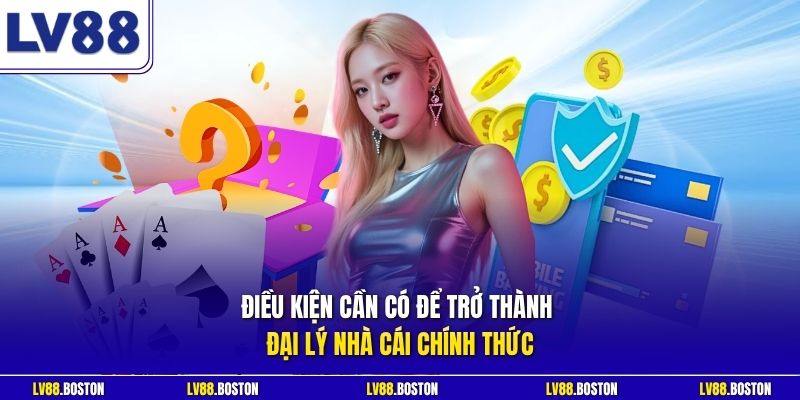 Điều kiện cần có để trở thành đại lý nhà cái chính thức