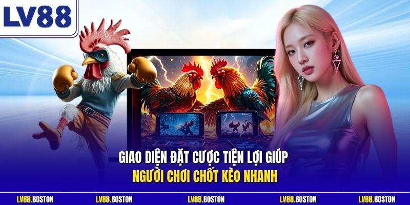 Giao diện đặt cược tiện lợi giúp người chơi chốt kèo nhanh