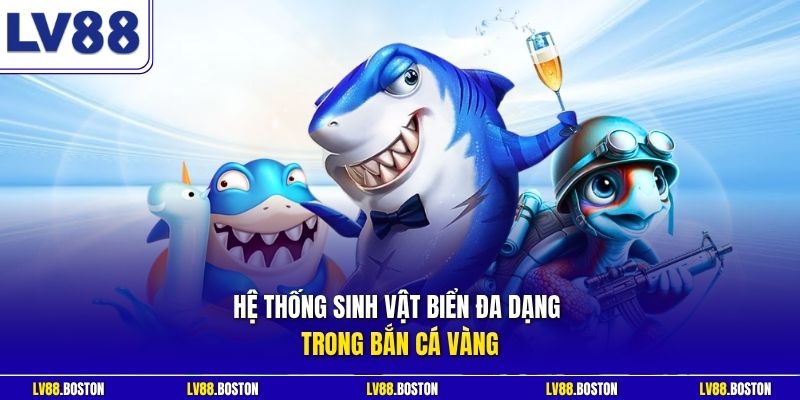Hệ thống sinh vật biển đa dạng trong bắn cá vàng