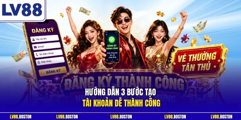 Hướng dẫn 3 bước tạo tài khoản dễ thành công