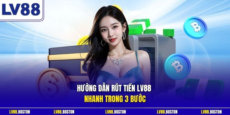 Hướng dẫn rút tiền LV88 nhanh trong 3 bước