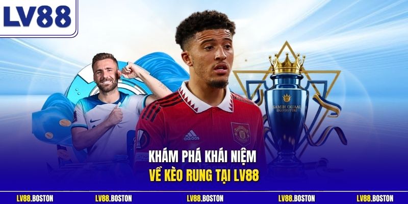 Khám phá khái niệm về kèo rung tại LV88