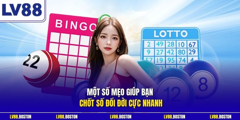 Một số mẹo giúp bạn chốt số đổi đời cực nhanh