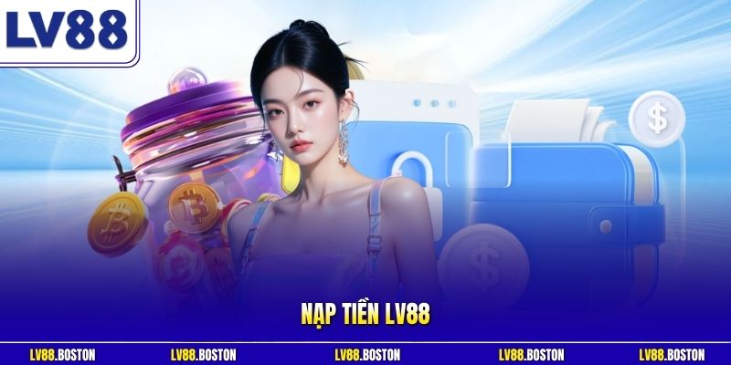 Nạp Tiền LV88 | Siêu Tốc Trong 30 Giây Nhận Ưu Đãi Ngập Tràn