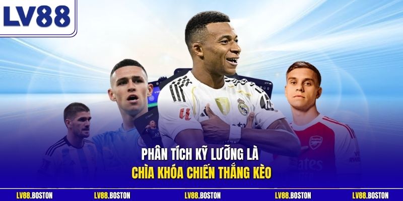 Phân tích kỹ lưỡng là chìa khóa chiến thắng kèo