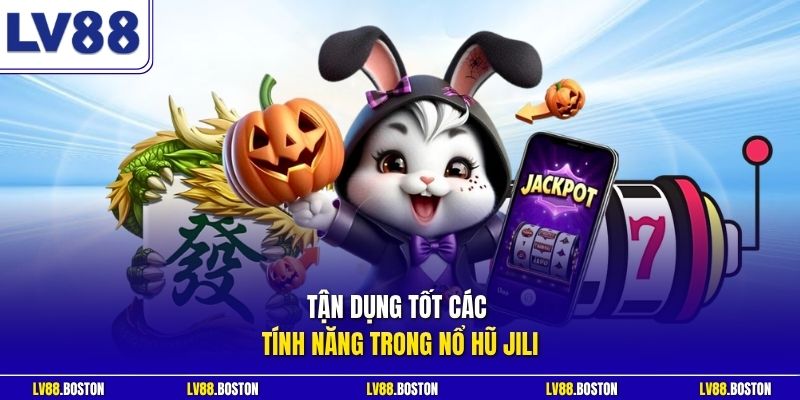 Tận dụng tốt các tính năng trong nổ hũ JILI