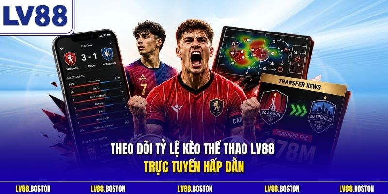 Theo dõi tỷ lệ kèo thể thao LV88 trực tuyến hấp dẫn