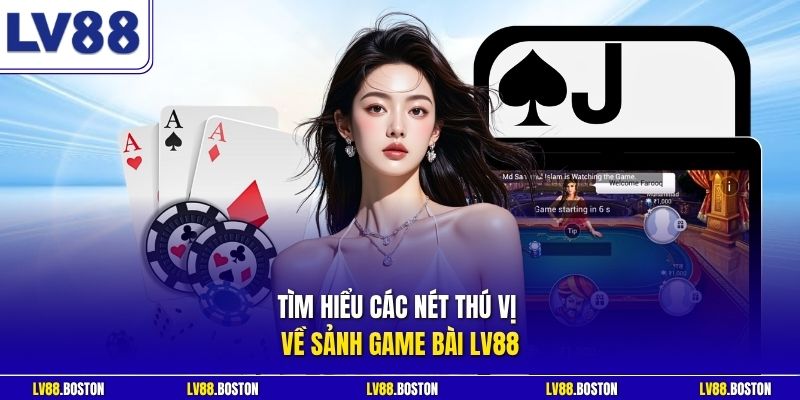 Tìm hiểu các nét thú vị về sảnh game bài LV88