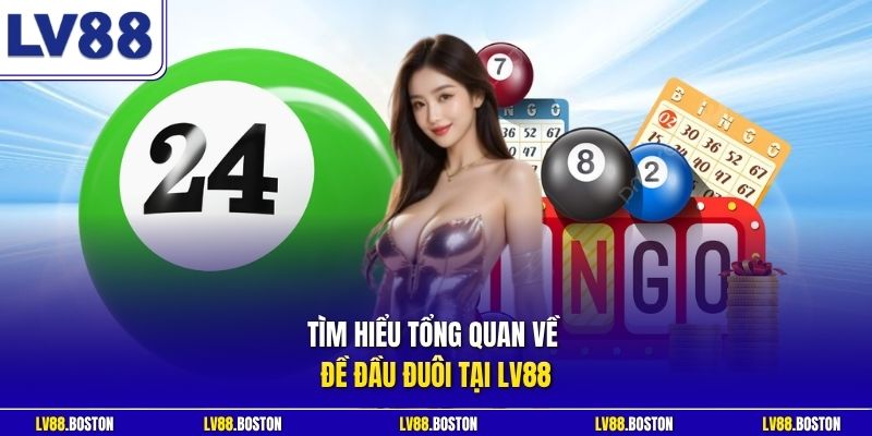 Tìm hiểu tổng quan về đề đầu đuôi tại LV88