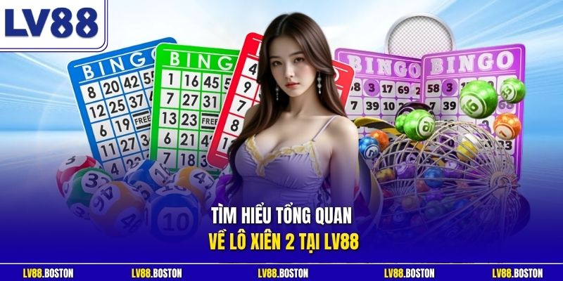 Tìm hiểu tổng quan về lô xiên 2 tại LV88