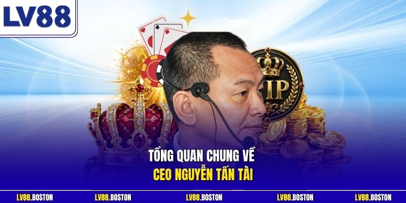 Tổng quan chung về CEO Nguyễn Tấn Tài