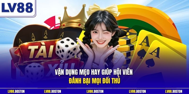 Vận dụng mẹo hay giúp hội viên đánh bại mọi đối thủ.
